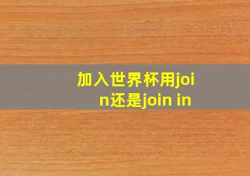 加入世界杯用join还是join in